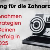 Marketing für die Zahnarztpraxis: 10 Maßnahmen und Strategien für Deinen Praxiserfolg in 2025